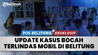  Perkembangan Terbaru Terkait Kasus Bocah Terlindas Mobil di Belitung