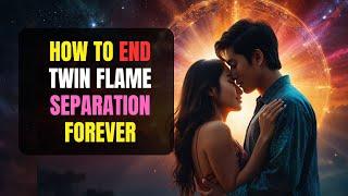 How to End Twin Flame Separation Forever & Get Back Your Twin Flame for Good