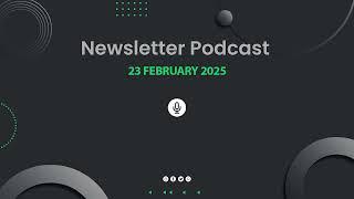 Newsletter Podcast - 23rd February 2025