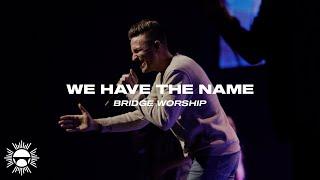 We Have The Name - LIVE | Bridge Worship