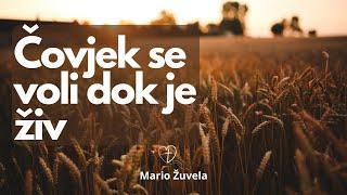 ČOVJEK SE VOLI DOK JE ŽIV, NE KADA UMRE - Mario Žuvela