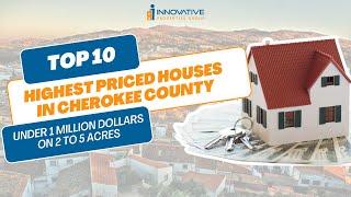 Top 10 Highest Priced Houses in Cherokee County Under 1 Million Dollars on 2 to 5 Acres Feb 2024