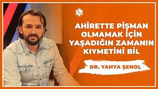 Ahirette Pişman Olmamak İçin Yaşadığın Zamanın Kıymetini Bil | Dr. Yahya ŞENOL