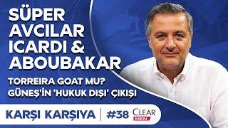 Icardi & Aboubakar, Torreira, Güneş, Kalkavan, Fenerbahçe | Mehmet Demirkol'la Karşı Karşıya #38