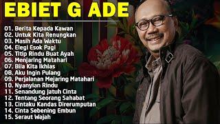 Ebiet G Ade Full Album | Lagu POP Nostalgia Lawas Indonesia Terbaik | Berita Kepada Kawan