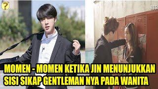 MOMEN - MOMEN KETIKA JIN BTS MENUNJUKKAN SISI SIKAP GENTLEMAN NYA TERHADAP WANITA!!!!