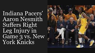Indiana Pacers' Aaron Nesmith Suffers Right Leg Injury in Game 3 vs. New York Knicks