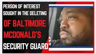  PERSON OF INTEREST SOUGHT IN THE DELETING OF BALTIMORE MCDONALD'S SECURITY GUARD  #help #helpus