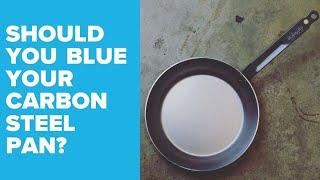 Why would you blue your carbon steel fry pans?