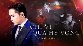 CHỈ VÌ QUÁ HY VỌNG  - Bạch Công Khanh | Live at Bến Thành