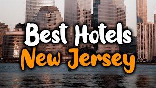 Best Hotels in New Jersey - For Families, Couples, Work Trips, Luxury & Budget