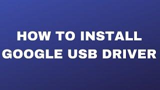 How To Install Google USB Driver Properly // ADB USB Driver