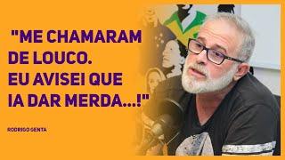 RODRIGO GENTA - "ME CHAMARAM DE LOUCO. Eu avisei que ia dar merda...!"