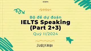 Tổng hợp sample band 8.0+ IELTS Speaking Forecast Part 2+3 Quý 2/2024 (Phần 1)