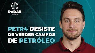 PETR4 desiste de vender campos de petróleo