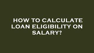 How to calculate loan eligibility on salary?