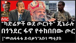 Ethiopia: ሰበር ዜና - የኢትዮታይምስ የዕለቱ ዜና |"ካድሬዎች ወደ ጦርነት" ጄኔራሉ|በጎንደር ፋኖ የተከበበው ጦር|"መጠፋፋቱ ይብቃን"አቡነ ማቲያስ