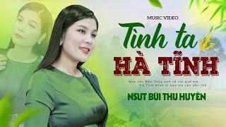 TÌNH TA HÀ TĨNH (Sáng tác: Ngọc Lê Ninh) - NSUT BÙI THU HUYỀN (Official MV)