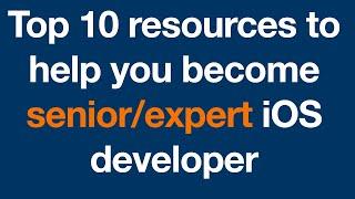 Top 10 resources to help you become senior/expert iOS developer In 2021