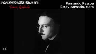Fernando Pessoa - Estoy cansado, claro