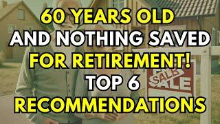 60 Years Old and Nothing Saved for Retirement - Top 6 Recommendations