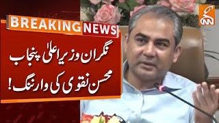 Caretaker CM Punjab Mohsin Naqvi Big Warning | Breaking News | GNN