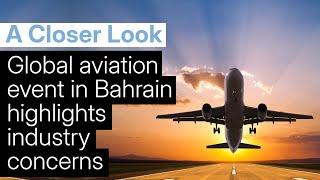 A Closer Look: Global aviation event in Bahrain highlights industry concerns