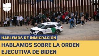 Hablemos de Inmigración: Te contamos todo sobre la orden ejecutiva migratoria de Biden