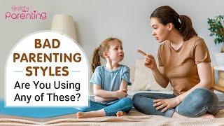 Harmful Parenting Styles :  Are You Using Any of These?