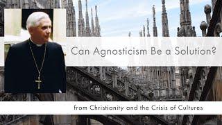 Can Agnosticism Be a Solution? | Ratzinger Crisis of Cultures 3B