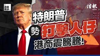 特朗普勢打擊人仔 港商震騰騰！信報高天佑專欄｜美國大選｜聯繫滙率｜人民幣滙率｜港元｜美元｜港商｜北上熱潮【美國大選系列】