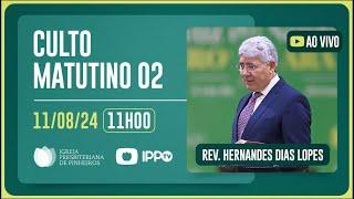 CULTO MATUTINO - 11H | Rev. Hernandes Dias Lopes | Igreja Presbiteriana de Pinheiros | IPPTV