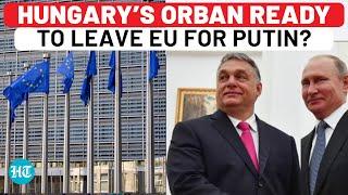 Orban To Sacrifice EU For Putin? Bloc Needles Hungary PM Over Russia Visit, Shifts Meet Venue