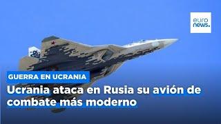 Ucrania ataca en Rusia su avión de combate más moderno