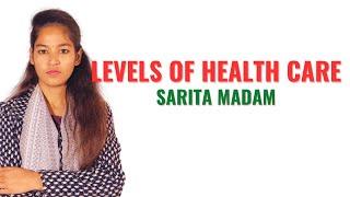 Levels of Health Care II Community Health Nursing II Sarita Mam II