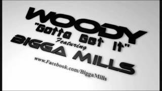 Woody - Gotta Get It FT Bigga Mills