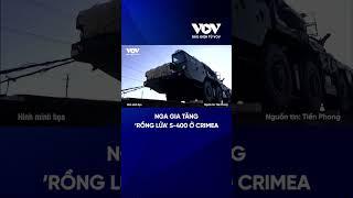 Giải mã vì sao Nga gia tăng ‘rồng lửa' S-400 ở Crimea | Báo Điện tử VOV