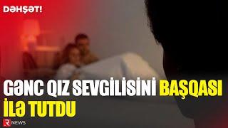 "Tarqovu"da gənc qız sevgilisini başqası ilə tutdu, "yıxıb-sürüdü" - RTV