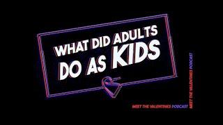 What did adults do as kids? | Meet The Valentines Podcast