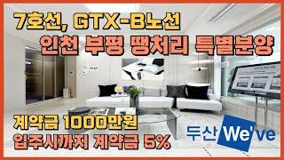 인천 부평 미분양 땡처리 특별분양 줍줍, 7호선 및 GTX-B노선 1군 브랜드 역세권 아파트