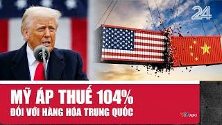 Chấn động Mỹ tuyên bố áp thuế 104% thay vì 34% với hàng hóa Trung Quốc | Cụm tin