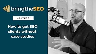 How To Get SEO Clients Without Case Studies Or Testimonials