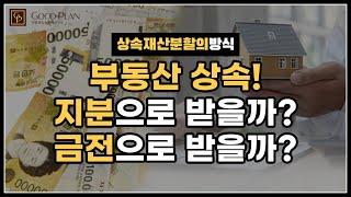 부동산 상속때 지분으로 받을까? 금전으로 받을까? 상속재산분할의 방식