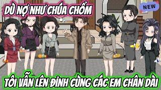 Dù Nợ Như Chúa Chổm Tôi Vẫn Lên Đỉnh Cùng Các Em Chân Dài | HH VietSub