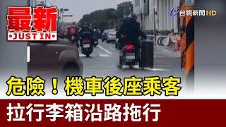 危險！ 機車後座乘客拉行李箱沿路拖行【最新快訊】