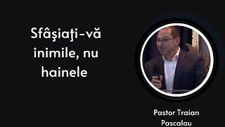 Sfâşiaţi-vă inimile, nu hainele | Traian Pascalau | Biserica Raul Sfant | 2 Iunie 2024