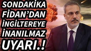 SONDAKİKA FİDAN'DAN İNGİLTEREYE İNANILMAZ UYARI!