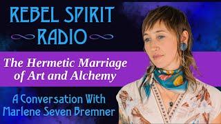 The Hermetic Marriage of Art and Alchemy with Marlene Seven Bremner