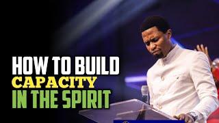 HOW TO BUILD CAPACITY IN THE SPIRIT - Apostle Michael Orokpo