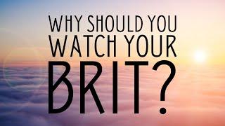 Why Should You Watch Your Brit?